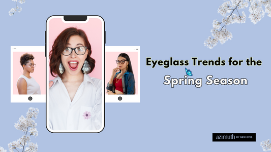 Say Yes to Spring: Top Eyeglasses Trends to Take You Into the New Season in Style