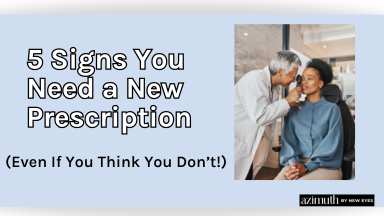 5 Signs You Need a New Prescription (Even If You Think You Don’t!)