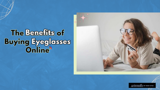 The Benefits of Buying Eyeglasses Online: Why You Should Skip the Hassle of Shopping In-Person